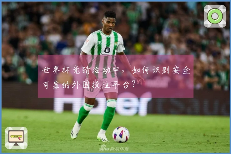 世界杯竞猜活动中，如何识别安全可靠的外围投注平台？