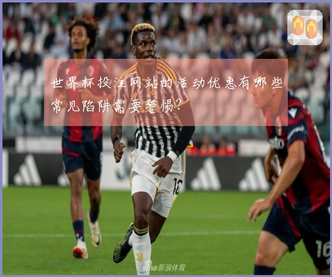 世界杯投注网站的活动优惠有哪些常见陷阱需要警惕？