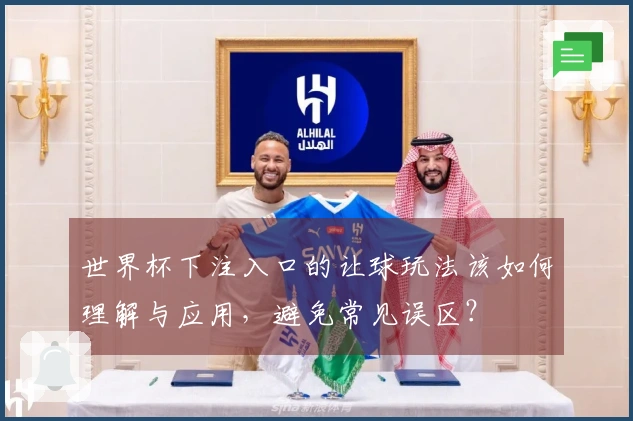 世界杯下注入口的让球玩法该如何理解与应用，避免常见误区？